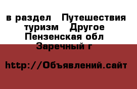  в раздел : Путешествия, туризм » Другое . Пензенская обл.,Заречный г.